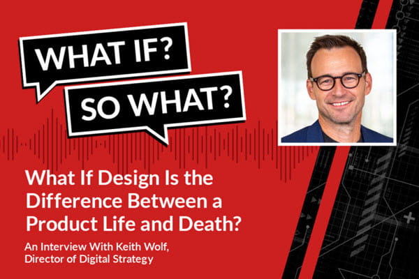 What If Design is the Difference Between a Product Life and Death? An Inteview with Keith Wolf.